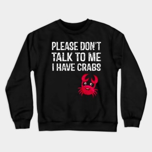 Please Don't Talk To Me I Have Crabs Crewneck Sweatshirt